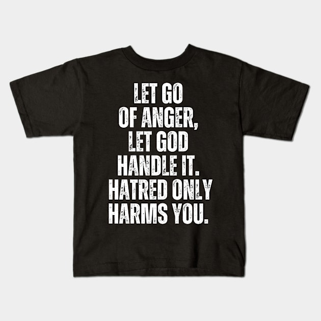 Inspirational and Motivational Quotes for Success - Let Go of Anger, Let God Handle It. Hatred Only Harms You Kids T-Shirt by Inspirational And Motivational T-Shirts